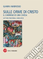 Sulle orme di Cristo. Il cammino di una Chiesa. Lettere pastorali 2008-2018 libro