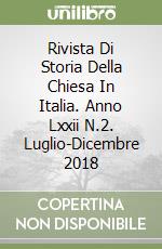 Rivista Di Storia Della Chiesa In Italia. Anno Lxxii N.2. Luglio-Dicembre 2018 libro