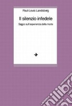 Il silenzio infedele. Saggio sull'esperienza della morte