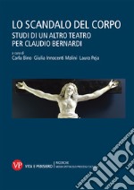 Lo scandalo del corpo. Studi di un altro teatro per Claudio Bernardi libro