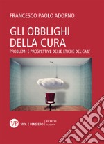 Gli obblighi della cura. Problemi e prospettive delle etiche del «care» libro