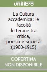 La Cultura accademica: le facoltà letterarie tra critica, poesia e società (1900-1915) libro