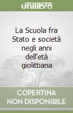 La Scuola fra Stato e società negli anni dell'età giolittiana libro