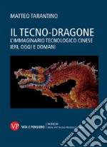 Il tecno-dragone. L'immaginario tecnologico cinese ieri, oggi e domani libro