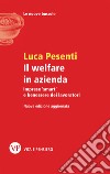 Il welfare in azienda. Imprese «smart» e benessere dei lavoratori libro di Pesenti Luca