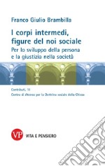 I corpi intermedi, figure del noi sociale. Per lo sviluppo della persona e la giustizia nella società libro