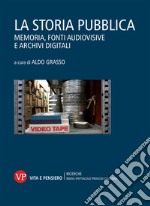 La storia pubblica. Memoria, fonti audiovisive e archivi digitali libro