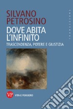 Dove abita l'infinito. Trascendenza, potere e giustizia libro