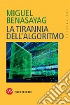 La tirannia dell'algoritmo libro di Benasayag Miguel
