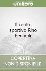 Il centro sportivo Rino Fenaroli libro