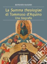 La Summa Theologiae di Tommaso D'Aquino. Una biografia libro