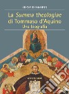 La Summa Theologiae di Tommaso D'Aquino. Una biografia libro
