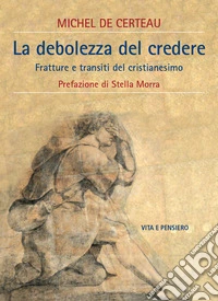 La debolezza del credere. Fratture e transiti del cristianesimo