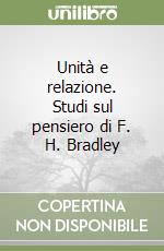 Unità e relazione. Studi sul pensiero di F. H. Bradley libro