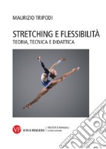 Stretching e flessibilità. Teoria, tecnica e didattica libro