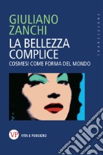 La bellezza complice. Cosmesi come forma del mondo libro