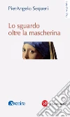 Lo sguardo oltre la mascherina libro di Sequeri Pierangelo