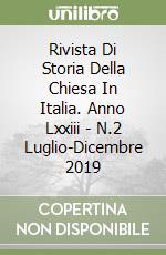 Rivista Di Storia Della Chiesa In Italia. Anno Lxxiii - N.2 Luglio-Dicembre 2019 libro