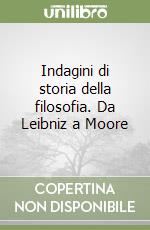 Indagini di storia della filosofia. Da Leibniz a Moore libro