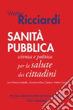 Sanità pubblica. Scienza e politica per la salute dei cittadini libro