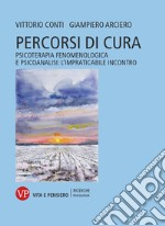 Percorsi di cura. Psicoterapia fenomenologica e psicoanalisi: l'impraticabile incontro