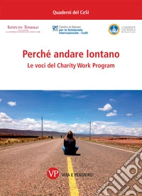Perché andare lontano. Le voci del Charity Work Program libro