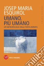 Umano, più umano. Un'antropologia della ferita infinita