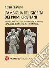 L'ambigua religiosità dei primi cristiani. Una rilettura critica della teologia delle religioni alla luce delle fonti cristiane dei primi secoli libro