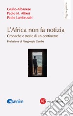 L'Africa non fa notizia. Cronache e storie di un continente libro