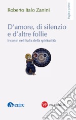 D'amore, di silenzio e d'altre follie. Incontri nell'Italia della spiritualità libro