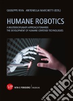 Humane robotics. A multidisciplinary approach towards the development of humane-centered technologies libro