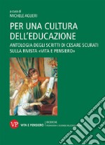 Per una cultura dell'educazione. Antologia degli scritti di Cesare Scurati sulla rivista «Vita e pensiero» libro