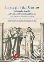 Immagini dal Centro. Le raccolte storiche dell'Università Cattolica di Brescia libro