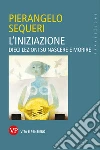 L'iniziazione. Dieci lezioni su nascere e morire libro di Sequeri Pierangelo