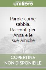 Parole come sabbia. Racconti per Anna e le sue amiche libro