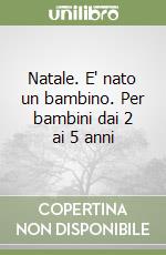 Natale. E' nato un bambino. Per bambini dai 2 ai 5 anni libro