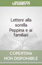 Lettere alla sorella Peppina e ai familiari libro