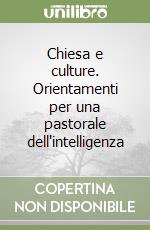 Chiesa e culture. Orientamenti per una pastorale dell'intelligenza libro