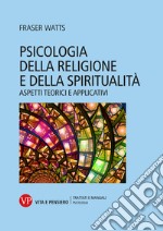 Psicologia della religione e della spiritualità. Aspetti teorici e applicativi libro