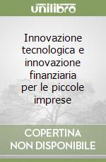 Innovazione tecnologica e innovazione finanziaria per le piccole imprese libro