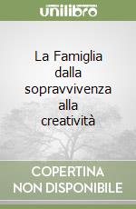 La Famiglia dalla sopravvivenza alla creatività libro