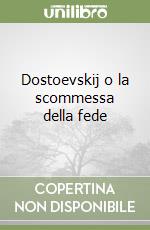 Dostoevskij o la scommessa della fede libro