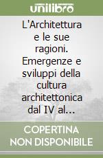 L'Architettura e le sue ragioni. Emergenze e sviluppi della cultura architettonica dal IV al XVIII secolo libro