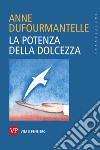 La potenza della dolcezza libro di Dufourmantelle Anne