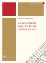 La desuetudine delle XII tavole nell'età arcaica libro