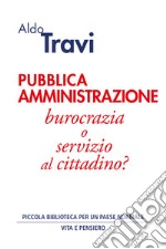 Pubblica amministrazione. Burocrazia o servizio al cittadino? libro