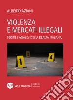 Violenza e mercati illegali. Teorie ed analisi della realtà italiana libro