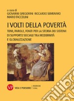 I volti della povertà. Temi, parole, fonti per la storia dei sistemi di supporto sociale tra modernità e globalizzazione libro