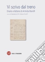 Vi scrivo dal treno. Diario e lettere di Armida Barelli