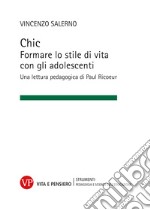 Chic. Formare lo stile di vita con gli adolescenti. Una lettura pedagogica di Paul Ricoeur libro